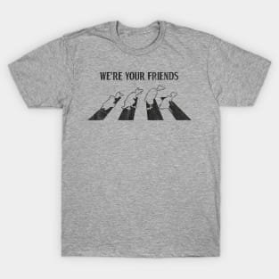 We're Your Friends T-Shirt